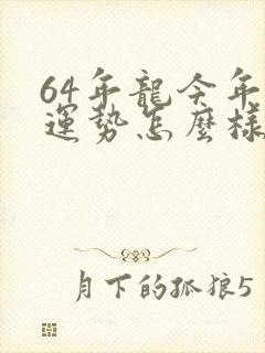 64年龙今年的运势怎么样