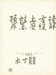 颈椎上方后脑勺疼怎么缓解