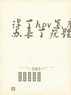 得了hpv怎么办长了疣体