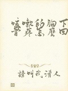 咳嗽的胸下面肋骨疼怎么回事封面