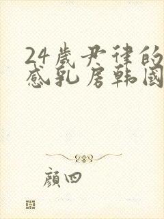 24岁尹律的性感乳房韩国电影