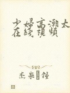 少妇高潮太爽了在线视频