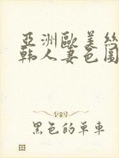 亚洲欧美丝袜日韩人妻色图一区二区