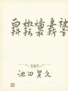 白嫩娇妻被别人耕耘最新章节