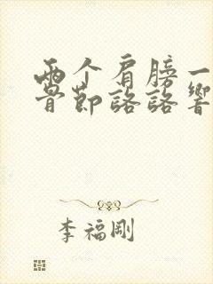 两个肩膀一活动骨节咯咯响疼痛