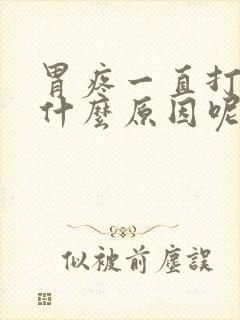 胃疼一直打嗝是什么原因呢