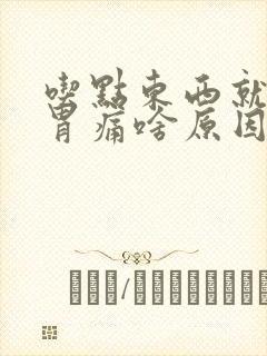 吃点东西就胃胀胃痛啥原因