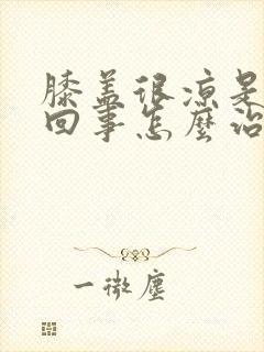 膝盖很凉是怎么回事怎么治疗