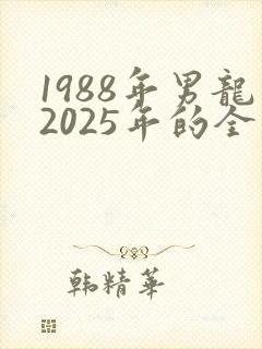 1988年男龙2025年的全年运势
