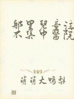 那里儿童注意力不集中医院好