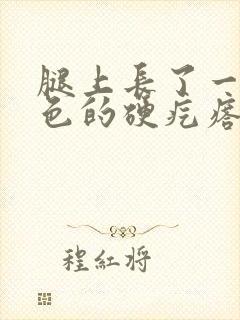 腿上长了一个黑色的硬疙瘩