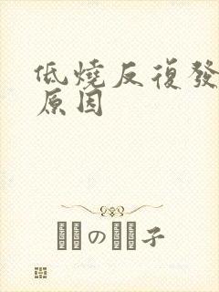 低烧反复发作的原因