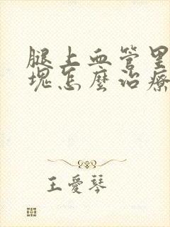 腿上血管里有斑块怎么治疗