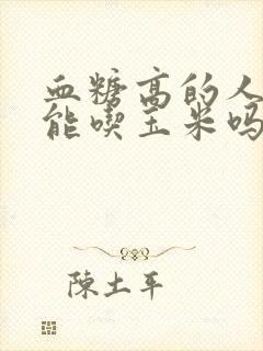 血糖高的人早餐能吃玉米吗