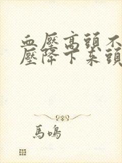 血压高头不晕血压降下来头晕