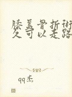 膝盖骨折术后多久可以走路