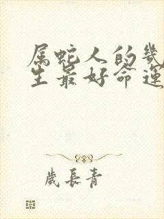 属蛇人的几月出生最好命运