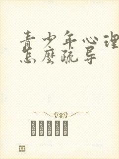 青少年心理抑郁怎么疏导封面