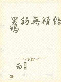 男的无精能治疗吗