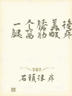 一个膝盖后面的腿窝筋酸疼怎么回事