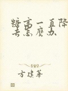 糖高一直降不下去怎么办封面