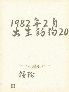 1982年2月出生的狗2022年运势
