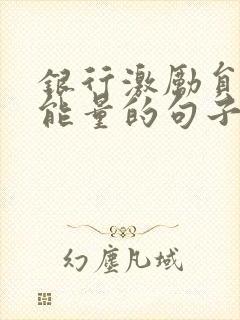 银行激励员工正能量的句子