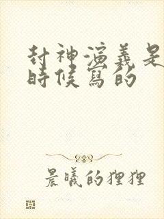 封神演义是什么时候写的封面