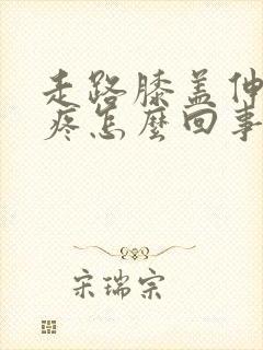 走路膝盖伸直就疼怎么回事