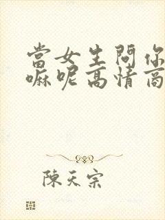 当女生问你在干嘛呢高情商回复