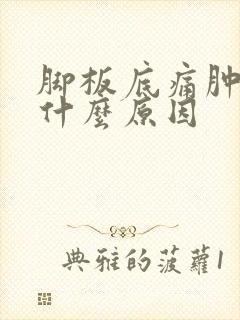 脚板底痛肿了是什么原因