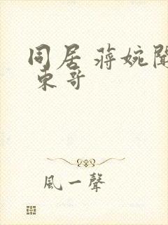 同居 蒋婉闻烬 东哥