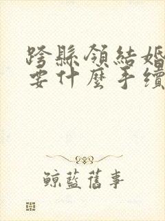 跨县领结婚证需要什么手续