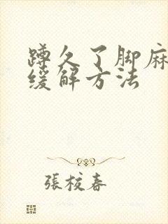 蹲久了脚麻最快缓解方法