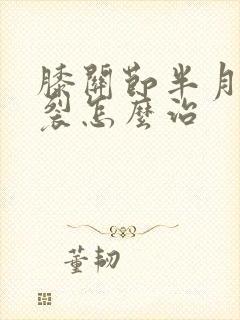 膝关节半月板破裂怎么治