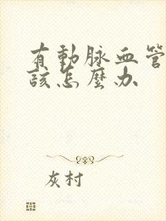 有动脉血管斑块该怎么办