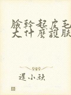 脸干起皮毛孔粗大什么护肤品好用