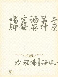 喝完酒第二天手脚发麻什么原因