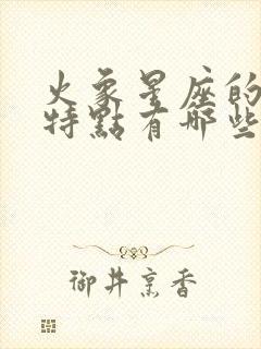 火象星座的性格特点有哪些