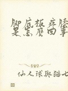 脚底板疼膝盖疼是怎么回事