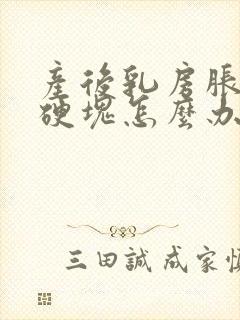 产后乳房胀痛有硬块怎么办封面