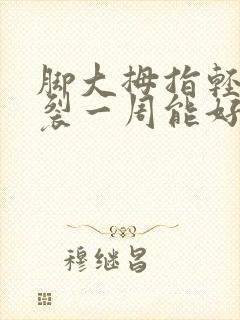 脚大拇指轻微骨裂一周能好吗