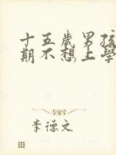 十五岁男孩叛逆期不想上学