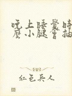 晚上睡觉时为什么小腿会抽筋怎么办