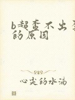 b超查不出孕囊的原因