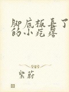 脚底板长了硬硬的小疙瘩