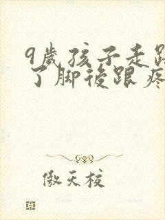 9岁孩子走路多了脚后跟疼