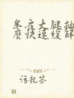 半夜大腿抽筋怎么快速缓解封面