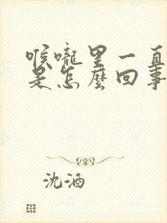 喉咙里一直打嗝是怎么回事