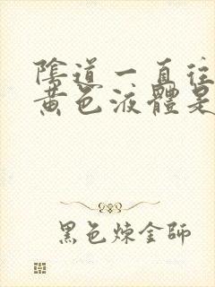 阴道一直往出流黄色液体是怎么回事